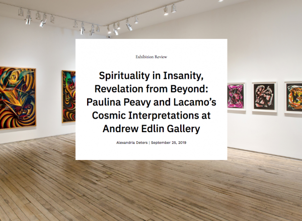 Spirituality in Insanity, Revelation from Beyond; Paulina Peavy and Lacamo’s Cosmic Interpretations at  Andrew Edlin Gallery